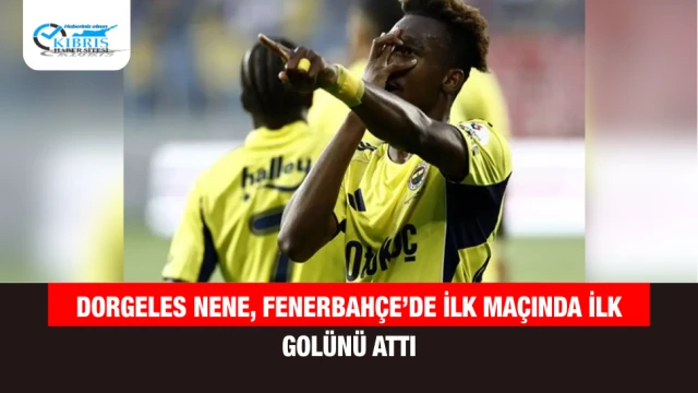 Dorgeles Nene, Fenerbahçe’de İlk Maçında İlk Golünü Attı