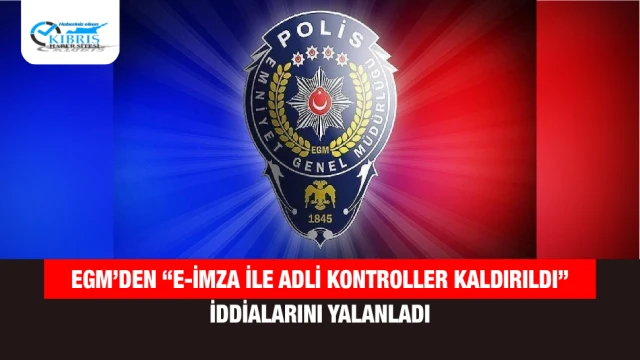 EGM’den “E-imza ile Adli Kontroller Kaldırıldı” İddialarını yalanladı
