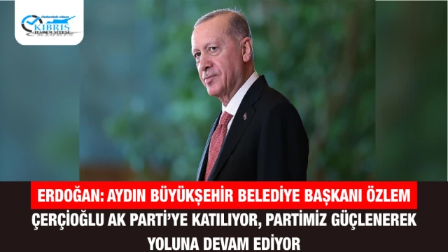 Erdoğan: Aydın Büyükşehir Belediye Başkanı Özlem Çerçioğlu AK Parti’ye Katılıyor, Partimiz Güçlenerek Yoluna Devam Ediyor