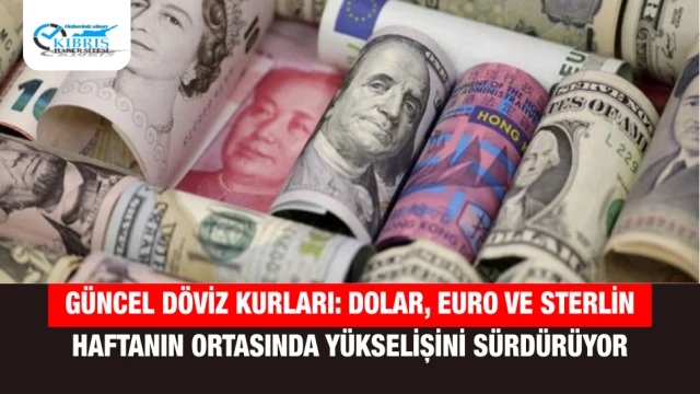 Güncel Döviz Kurları: Dolar, Euro ve Sterlin Haftanın Ortasında Yükselişini Sürdürüyor