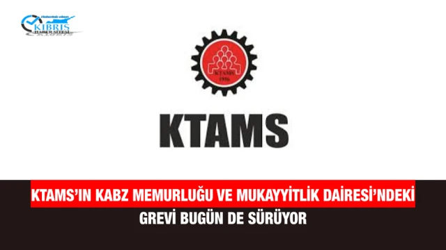 KTAMS’ın Kabz Memurluğu ve Mukayyitlik Dairesi’ndeki Grevi Bugün de Sürüyor
