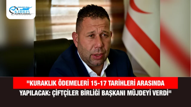 "Kuraklık Ödemeleri 15-17 Tarihleri Arasında Yapılacak: Çiftçiler Birliği Başkanı Müjdeyi Verdi"