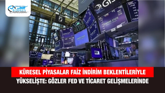 Küresel Piyasalar Faiz İndirim Beklentileriyle Yükselişte: Gözler Fed ve Ticaret Gelişmelerinde