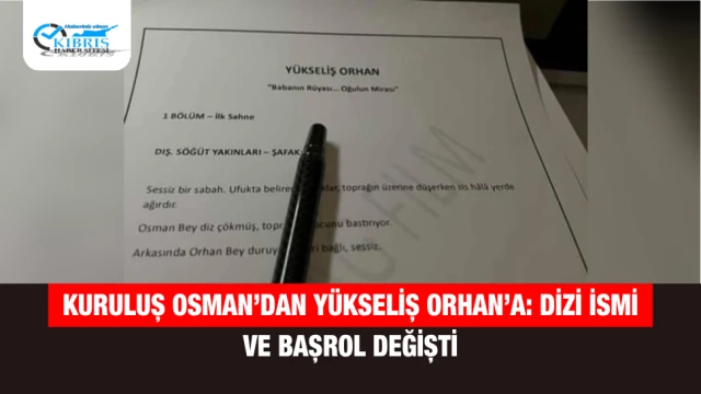 Kuruluş Osman’dan Yükseliş Orhan’a: Dizi ismi ve başrol değişti