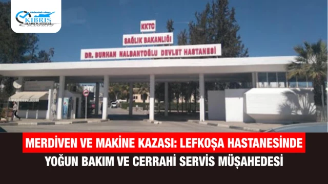 Merdiven ve Makine Kazası: Lefkoşa Hastanesinde Yoğun Bakım ve Cerrahi Servis Müşahedesi