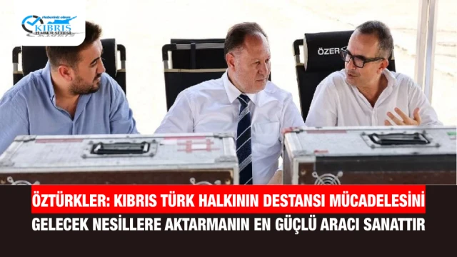 Öztürkler: Kıbrıs Türk Halkının Destansı Mücadelesini Gelecek Nesillere Aktarmanın En Güçlü Aracı Sanattır