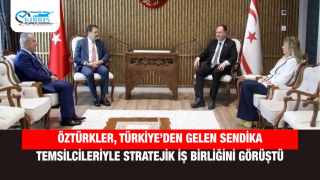 Öztürkler, Türkiye’den Gelen Sendika Temsilcileriyle Stratejik İş Birliğini Görüştü