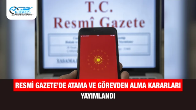 Resmi Gazete’de Atama ve Görevden Alma Kararları Yayımlandı