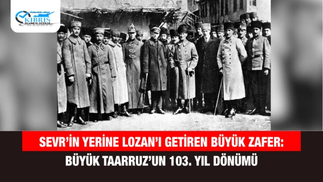Sevr’in Yerine Lozan’ı Getiren Büyük Zafer: Büyük Taarruz’un 103. Yıl Dönümü