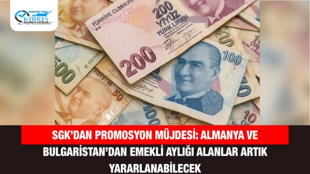 SGK’dan Promosyon Müjdesi: Almanya ve Bulgaristan’dan Emekli Aylığı Alanlar Artık Yararlanabilecek