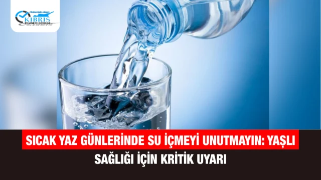 Sıcak Yaz Günlerinde Su İçmeyi Unutmayın: Yaşlı Sağlığı İçin Kritik Uyarı