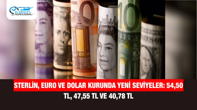 Sterlin, Euro ve Dolar Kurunda Yeni Seviyeler: 54,50 TL, 47,55 TL ve 40,78 TL