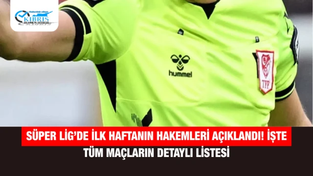 Süper Lig’de İlk Haftanın Hakemleri Açıklandı! İşte Tüm Maçların Detaylı Listesi