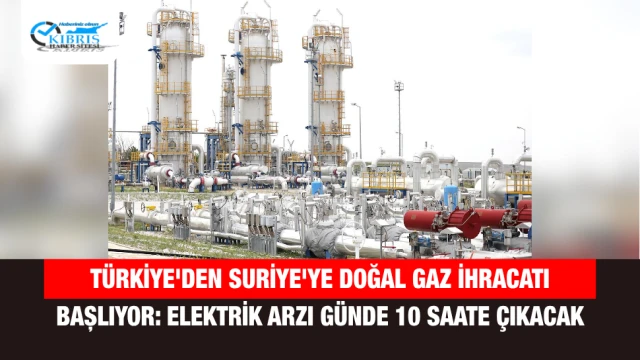 Türkiye'den Suriye'ye Doğal Gaz İhracatı Başlıyor: Elektrik Arzı Günde 10 Saate Çıkacak