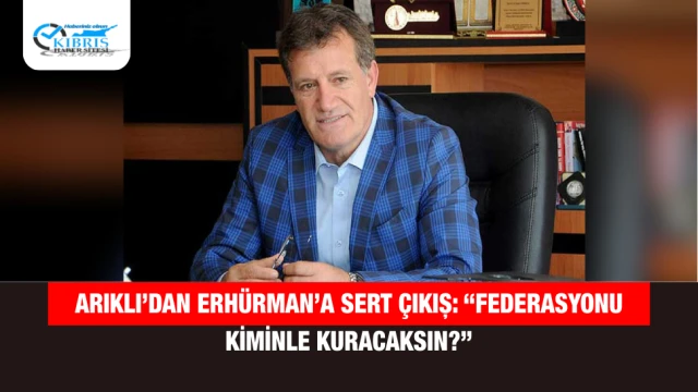 Arıklı’dan Erhürman’a Sert Çıkış: “Federasyonu Kiminle Kuracaksın?”