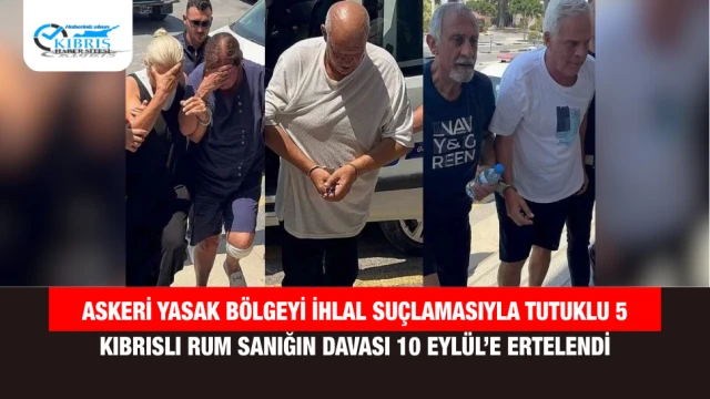 Askeri Yasak Bölgeyi İhlal Suçlamasıyla Tutuklu 5 Kıbrıslı Rum Sanığın Davası 10 Eylül’e Ertelendi