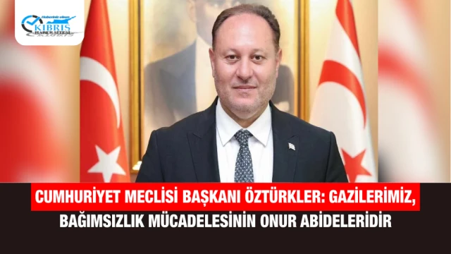Cumhuriyet Meclisi Başkanı Öztürkler: Gazilerimiz, bağımsızlık mücadelesinin onur abideleridir