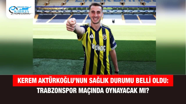 Kerem Aktürkoğlu’nun Sağlık Durumu Belli Oldu: Trabzonspor Maçında Oynayacak mı?