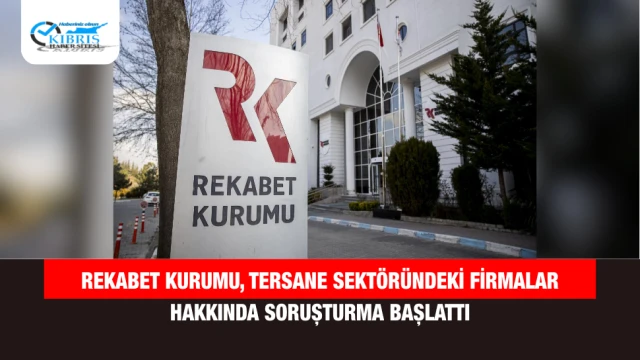 Rekabet Kurumu, Tersane Sektöründeki Firmalar Hakkında Soruşturma Başlattı