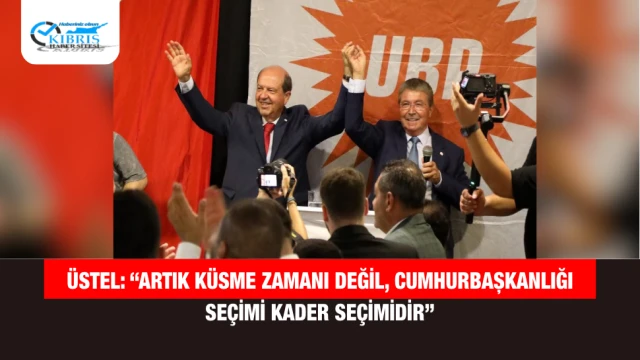 Üstel: “Artık Küsme Zamanı Değil, Cumhurbaşkanlığı Seçimi Kader Seçimidir”