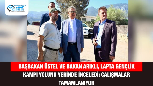 Başbakan Üstel ve Bakan Arıklı, Lapta Gençlik Kampı Yolunu Yerinde İnceledi: Çalışmalar Tamamlanıyor