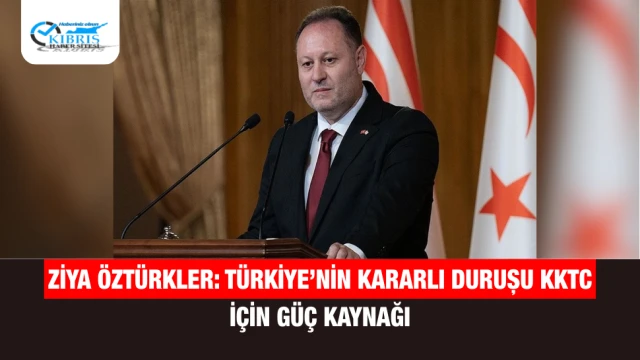 Ziya Öztürkler: Türkiye’nin Kararlı Duruşu KKTC İçin Güç Kaynağı