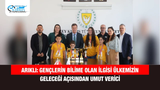 Arıklı: Gençlerin Bilime Olan İlgisi Ülkemizin Geleceği Açısından Umut Verici