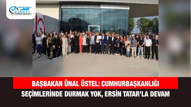 Başbakan Ünal Üstel: Cumhurbaşkanlığı Seçimlerinde Durmak Yok, Ersin Tatar’la Devam