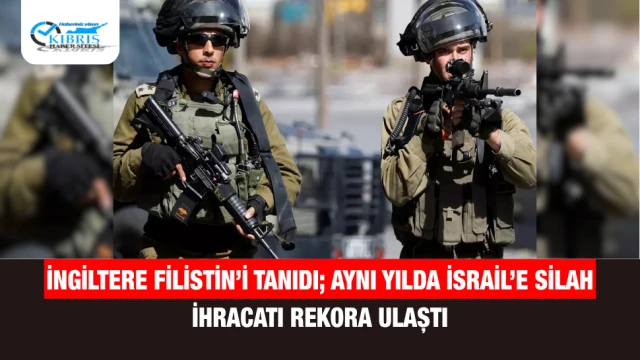 İngiltere Filistin’i Tanıdı; Aynı Yılda İsrail’e Silah İhracatı Rekora Ulaştı