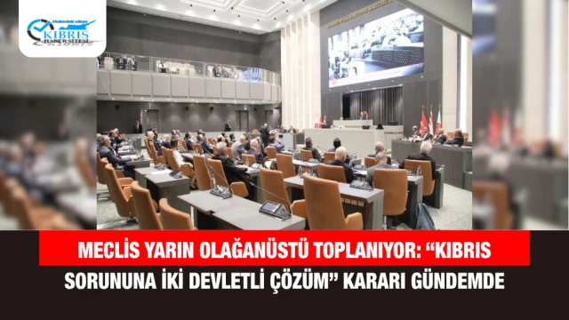 Meclis Yarın Olağanüstü Toplanıyor: “Kıbrıs Sorununa İki Devletli Çözüm” Kararı Gündemde