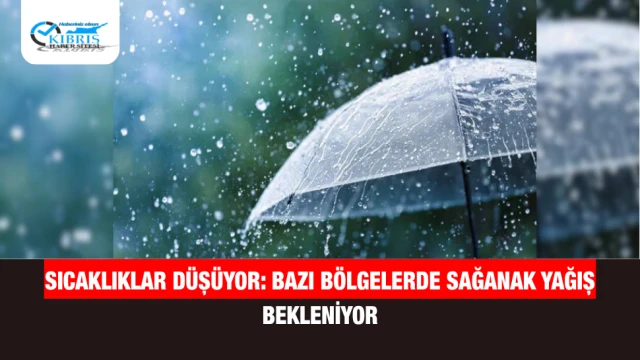 Sıcaklıklar Düşüyor: Bazı Bölgelerde Sağanak Yağış Bekleniyor