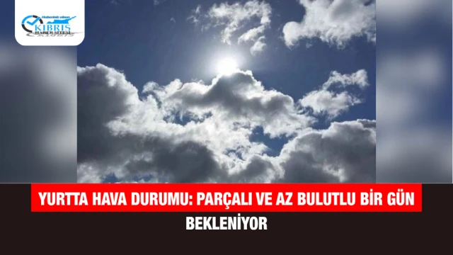 Yurtta Hava Durumu: Parçalı ve Az Bulutlu Bir Gün Bekleniyor