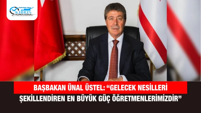 Başbakan Ünal Üstel: “Gelecek nesilleri şekillendiren en büyük güç öğretmenlerimizdir”