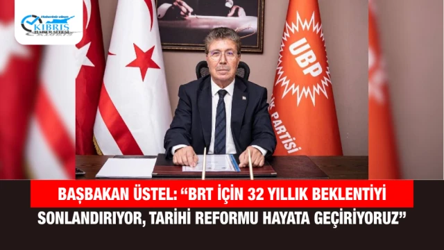 Başbakan Üstel: “BRT için 32 yıllık beklentiyi sonlandırıyor, tarihi reformu hayata geçiriyoruz”
