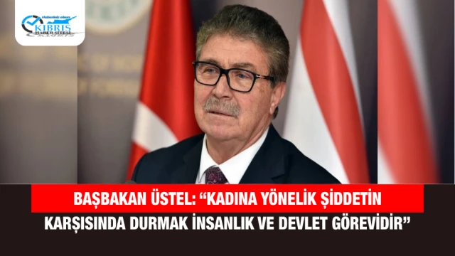 Başbakan Üstel: “Kadına Yönelik Şiddetin Karşısında Durmak İnsanlık ve Devlet Görevidir”