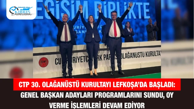 CTP 30. Olağanüstü Kurultayı Lefkoşa’da Başladı: Genel Başkan Adayları Programlarını Sundu, Oy Verme İşlemleri Devam Ediyor