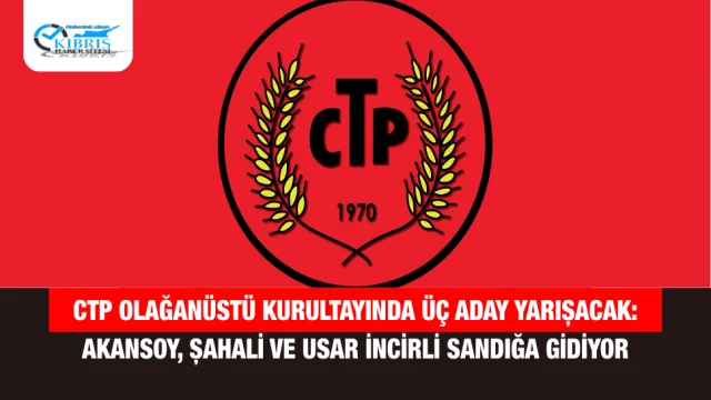 CTP Olağanüstü Kurultayında Üç Aday Yarışacak: Akansoy, Şahali ve Usar İncirli Sandığa Gidiyor