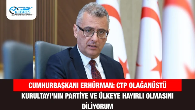 Cumhurbaşkanı Erhürman: CTP Olağanüstü Kurultayı’nın Partiye ve Ülkeye Hayırlı Olmasını Diliyorum