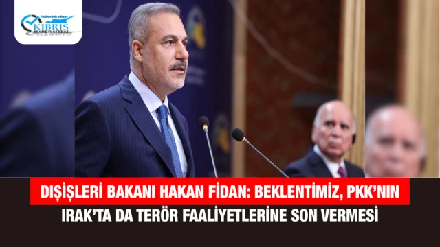 Dışişleri Bakanı Hakan Fidan: Beklentimiz, PKK’nın Irak’ta da terör faaliyetlerine son vermesi