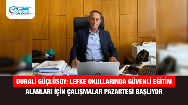 Durali Güçlüsoy: Lefke Okullarında Güvenli Eğitim Alanları İçin Çalışmalar Pazartesi Başlıyor