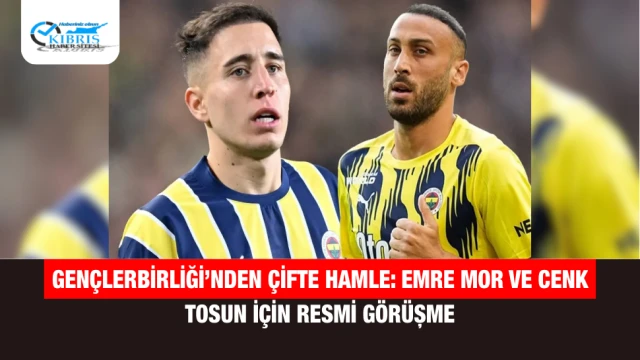 Gençlerbirliği’nden Çifte Hamle: Emre Mor ve Cenk Tosun İçin Resmi Görüşme