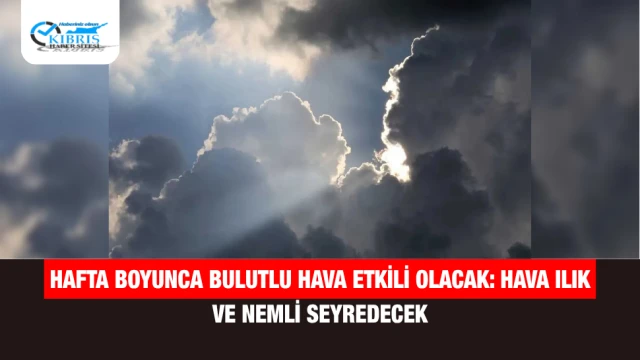 Hafta Boyunca Bulutlu Hava Etkili Olacak: Hava Ilık ve Nemli Seyredecek
