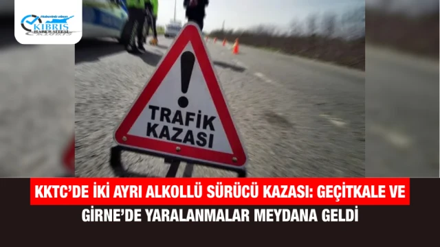 KKTC’de İki Ayrı Alkollü Sürücü Kazası: Geçitkale ve Girne’de Yaralanmalar Meydana Geldi