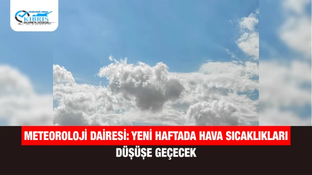 Meteoroloji Dairesi: Yeni Haftada Hava Sıcaklıkları Düşüşe Geçecek