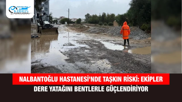 Nalbantoğlu Hastanesi’nde Taşkın Riski: Ekipler Dere Yatağını Bentlerle Güçlendiriyor