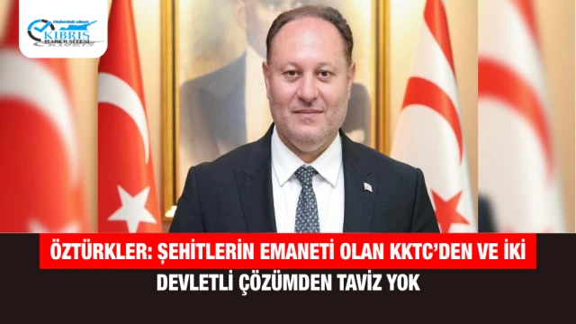 Öztürkler: Şehitlerin Emaneti Olan KKTC’den ve İki Devletli Çözümden Taviz Yok