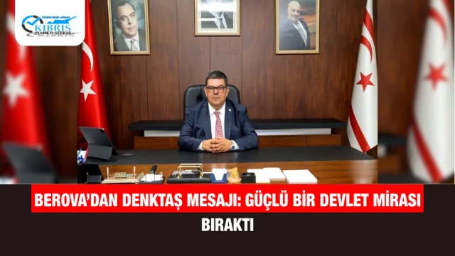 Berova’dan Denktaş mesajı: Güçlü bir devlet mirası bıraktı