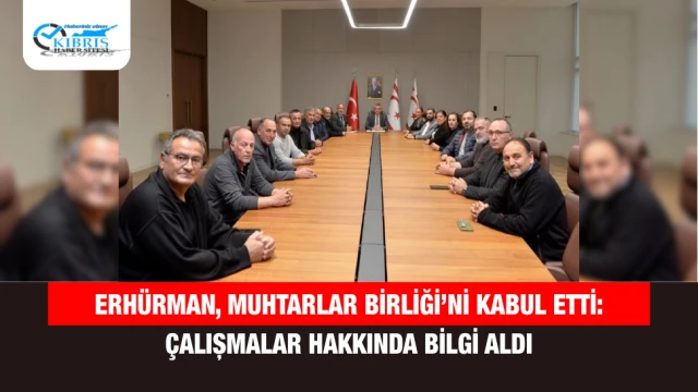 Erhürman, Muhtarlar Birliği’ni kabul etti: Çalışmalar hakkında bilgi aldı