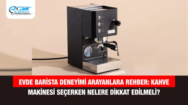 Evde Barista Deneyimi Arayanlara Rehber: Kahve Makinesi Seçerken Nelere Dikkat Edilmeli?