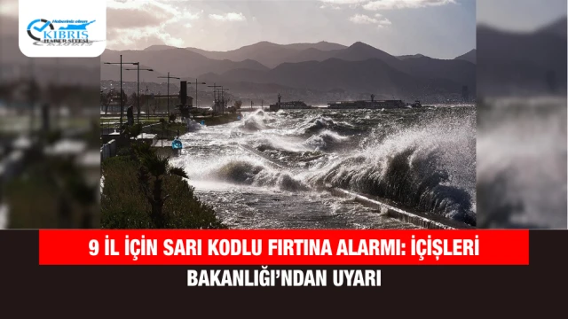 9 İl İçin Sarı Kodlu Fırtına Alarmı: İçişleri Bakanlığı’ndan Uyarı